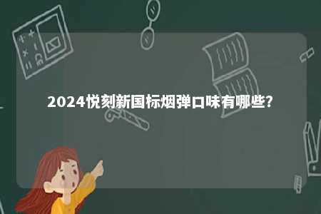 2024悦刻新国标烟弹口味有哪些？ 